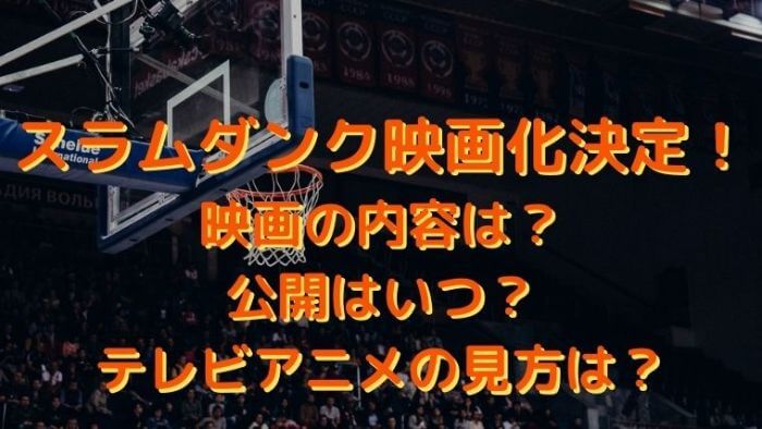 スラムダンク映画化 映画の内容は 公開はいつ テレビアニメの見方は Joh Life Blog