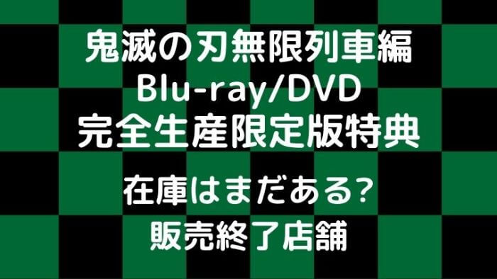 鬼滅の刃無限列車編blu Ray Dvd完全生産限定版特典の在庫はまだある 販売終了店舗 Joh Life Blog