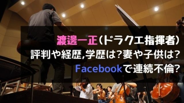 渡邊一正 ドラクエ指揮者 の評判や経歴 学歴は 妻や子供は Facebookで連続不倫 Joh Life Blog