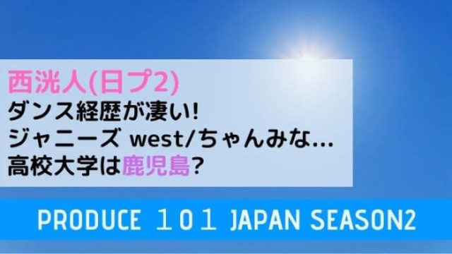 西洸人のダンス経歴 ジャニーズ West ちゃんみな が凄い 高校大学は鹿児島 Joh Life Blog