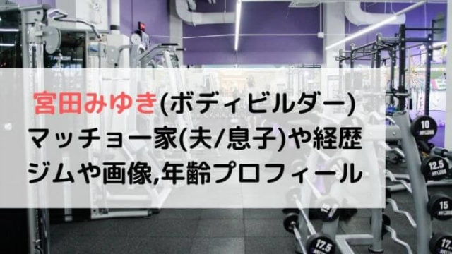 宮田みゆき ボディビルダー 一家 夫 息子 や経歴は ジムや画像 年齢プロフィール Joh Life Blog