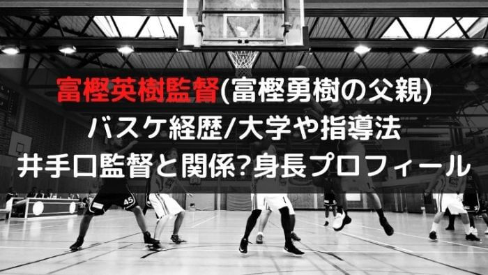 富樫英樹監督 富樫勇樹の父親 バスケ経歴 大学や指導法は 井手口監督と関係 身長プロフィール Joh Life Blog