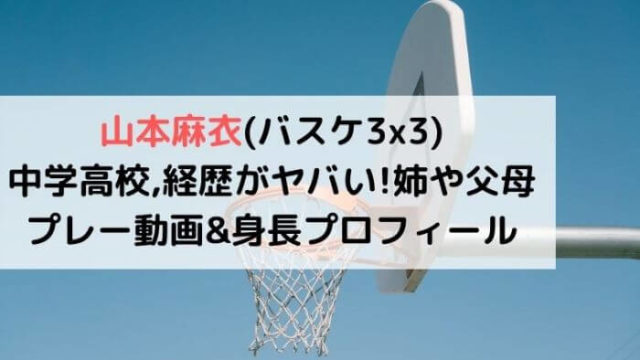 山本麻衣 バスケ3 3 中学高校 経歴がヤバい 姉や父母は プレー動画 身長プロフィール Joh Life Blog