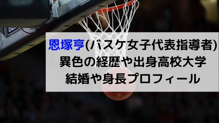 恩塚亨 バスケ女子代表指導者 経歴や出身高校大学は 結婚や身長プロフィール Joh Life Blog