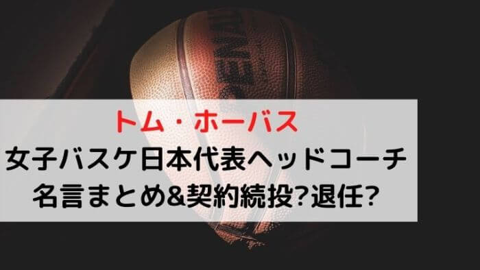 トムホーバス女子バスケ日本代表ヘッドコーチ名言まとめ 契約続投 退任 Joh Life Blog