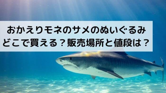 おかえりモネのサメのぬいぐるみはどこで買える 販売場所と値段は Joh Life Blog